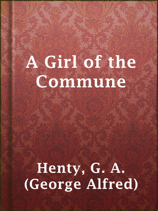 Title details for A Girl of the Commune by G. A. (George Alfred) Henty - Available